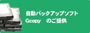 自動バックアップソフト【Gcopy】のご提供